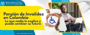 Pensión de Invalidez en Colombia: lo que nadie le explica y puede cambiar su futuro