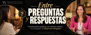 Entre preguntas y respuestas / Conversaciones jurídicas con nuestros clientes y los abogados de Waterfount Abogados