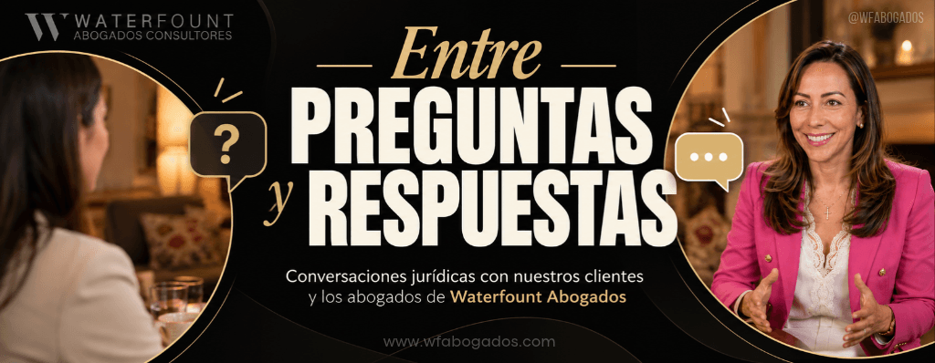 Entre preguntas y respuestas / Conversaciones jurídicas con nuestros clientes y los abogados de Waterfount Abogados